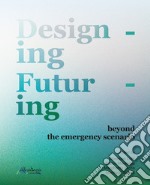 Designing futuring beyond the emergency scenario. Nuova ediz. libro