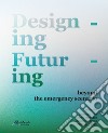 Designing futuring beyond the emergency scenario. Nuova ediz. libro