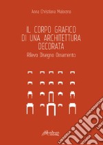 Il corpo grafico di una architettura decorata. Rilievo, disegno, ornamento