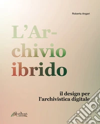 L'archivio ibrido. Il design per l'archivistica digitale