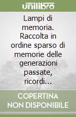 Lampi di memoria. Raccolta in ordine sparso di memorie delle generazioni passate, ricordi d'infanzia libro