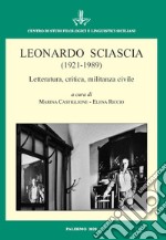 Leonardo Sciascia (1921-1989) Letteratura, critica, militanza civile. Atti del Convegno Internazionale (Palermo, 18-19 novembre 2019) libro