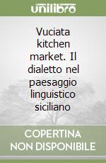 Vuciata kitchen market. Il dialetto nel paesaggio linguistico siciliano libro