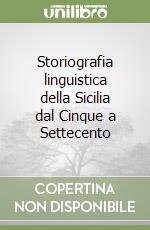 Storiografia linguistica della Sicilia dal Cinque a Settecento libro