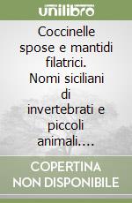 Coccinelle spose e mantidi filatrici. Nomi siciliani di invertebrati e piccoli animali. Studio etimologico e iconimico libro