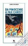 Da Pinocchio a Pax Christi. La lunga marcia della pace libro di Di Cicco Carlo