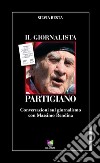 Il giornalista partigiano. Conversazioni sul giornalismo con Massimo Rendina libro