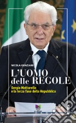 L'uomo delle regole. Sergio Mattarella e la terza fase della Repubblica libro