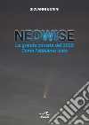 Neowise. La grande cometa del 2020 Come l'abbiamo vista libro