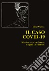 Il caso Covid-19. Riflessioni su ciò che è emerso in seguito alla pandemia libro