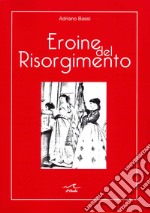 Eroine del Risorgimento. Amore e politica al femminile libro