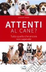 Attenti al cane? Tutto quello che ancora non sapevate libro