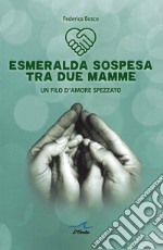 Esmeralda sospesa tra due mamme. Un filo d'amore spezzato libro