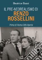 Il pre-neorealismo di Renzo Rossellini. Prima di Roma città aperta libro