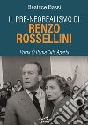 Il pre-neorealismo di Renzo Rossellini. Prima di Roma città aperta libro
