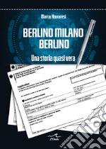 Berlino Milano Berlino. Una storia quasi vera libro