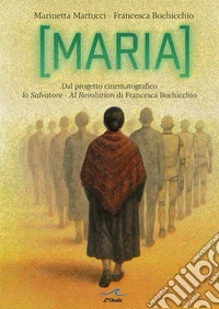 Maria. Dal progetto cinematografico Io Salvatore. AI Revolution libro