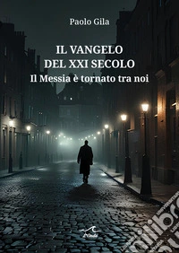 Il Vangelo del XXI secolo. Il Messia è tornato tra noi libro