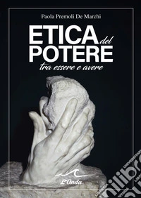 Etica del potere tra essere e avere libro
