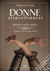 Donne straordinarie. Destini nella storia libro