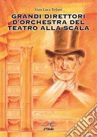 Grandi direttori d'orchestra del Teatro alla Scala libro