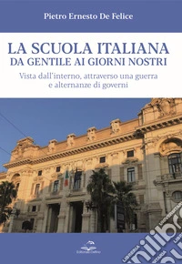 La scuola italiana da Gentile ai giorni nostri. Vista dall'interno, attraverso una guerra e alternanze di governi libro