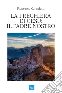 La preghiera di Gesù: il Padre Nostro libro
