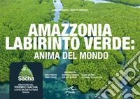 Amazzonia labirinto verde. Anima del mondo libro