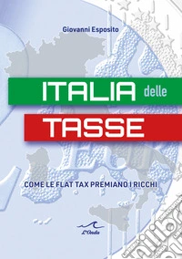 Italia delle tasse. Come le flat tax premiano i ricchi libro