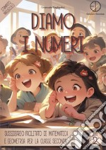 Diamo i numeri. Sussidiario facilitato di matematica e geometria per la classe seconda libro