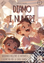 Diamo i numeri. Sussidiario facilitato di matematica e geometria per la classe quarta libro