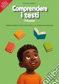Comprendere i testi 7-8 anni. Materiali didattici inclusivi per la lettura e la comprensione del testo libro