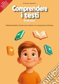 Comprendere i testi 9-10 anni. Materiali didattici inclusivi per la lettura e la comprensione del testo libro