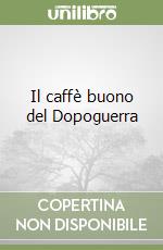 Il caffè buono del Dopoguerra