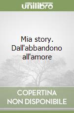 Mia story. Dall'abbandono all'amore libro