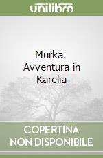 Murka. Avventura in Karelia libro