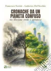 Cronache da un pianeta confuso tra illusione verde e speranza libro