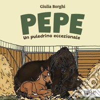 Pepe. Un puledrino eccezionale. Ediz. illustrata libro