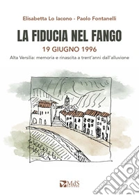 La fiducia nel fango. 19 giugno 1996. Alta Versilia: memoria e rinascita a trent'anni dall'alluvione