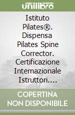 Istituto Pilates®. Dispensa Pilates Spine Corrector. Certificazione Internazionale Istruttori. Con video corso di formazione libro