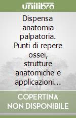 Dispensa anatomia palpatoria. Punti di repere ossei, strutture anatomiche e applicazioni cliniche. Corso di formazione libro