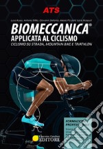 Biomeccanica® Applicata al ciclismo. Ciclismo su strada, mountain bike e triathlon libro