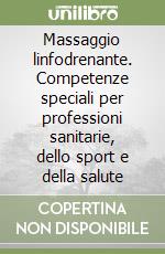 Massaggio linfodrenante. Competenze speciali per professioni sanitarie, dello sport e della salute libro