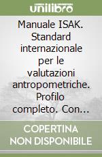 Manuale ISAK. Standard internazionale per le valutazioni antropometriche. Profilo completo. Con Corso di formazione libro