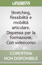 Stretching, flessibilità e mobilità articolare. Dispensa per la formazione. Con videocorso libro