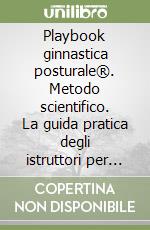 Playbook ginnastica posturale®. Metodo scientifico. La guida pratica degli istruttori per programmare e condurre: cicli, sessioni e fasi libro