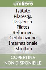 Istituto Pilates®. Dispensa Pilates Reformer. Certificazione Internazionale Istruttori libro