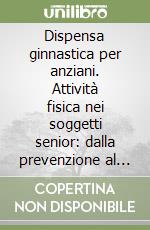 Dispensa ginnastica per anziani. Attività fisica nei soggetti senior: dalla prevenzione al rinforzo fino alla performance nella terza età