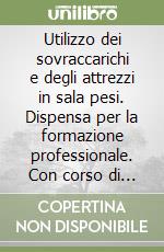 Utilizzo dei sovraccarichi e degli attrezzi in sala pesi. Dispensa per la formazione professionale. Con corso di formazione libro