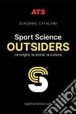 Sport Science. Outsiders. Le origini, la storia, la cultura libro